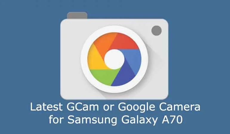 Latest GCam for Samsung Galaxy A70